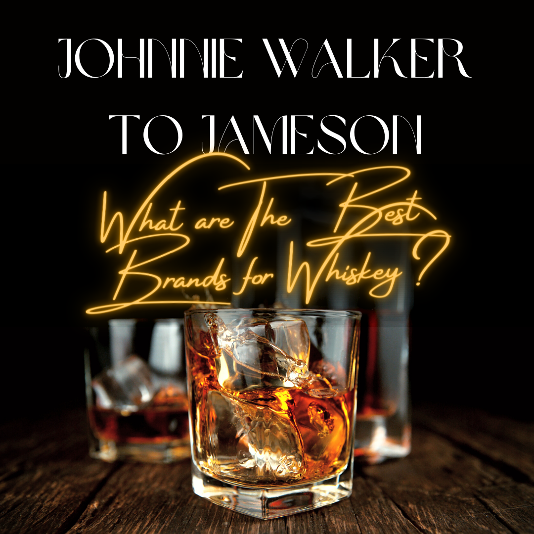 From Johnnie Walker to Jameson: What are The Best Brands for Whiskey?